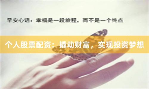 个人股票配资：撬动财富，实现投资梦想