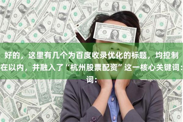 好的，这里有几个为百度收录优化的标题，均控制在以内，并融入了“杭州股票配资”这一核心关键词：