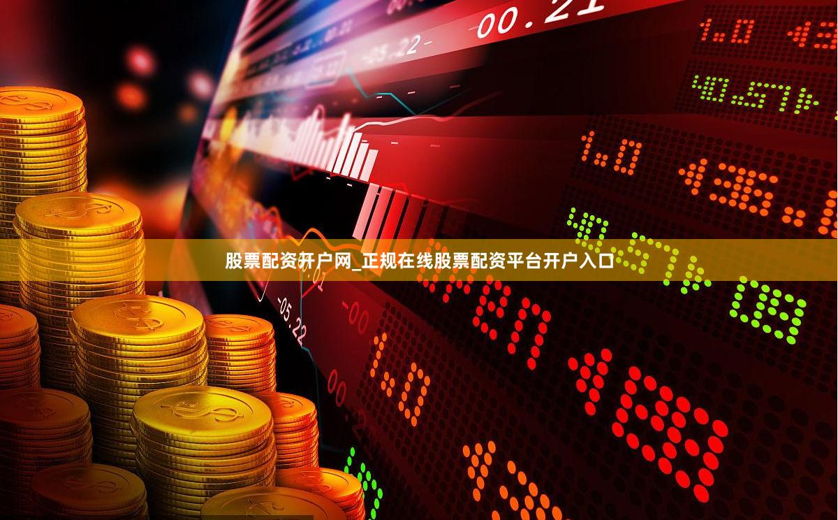 股票配资开户网_正规在线股票配资平台开户入口