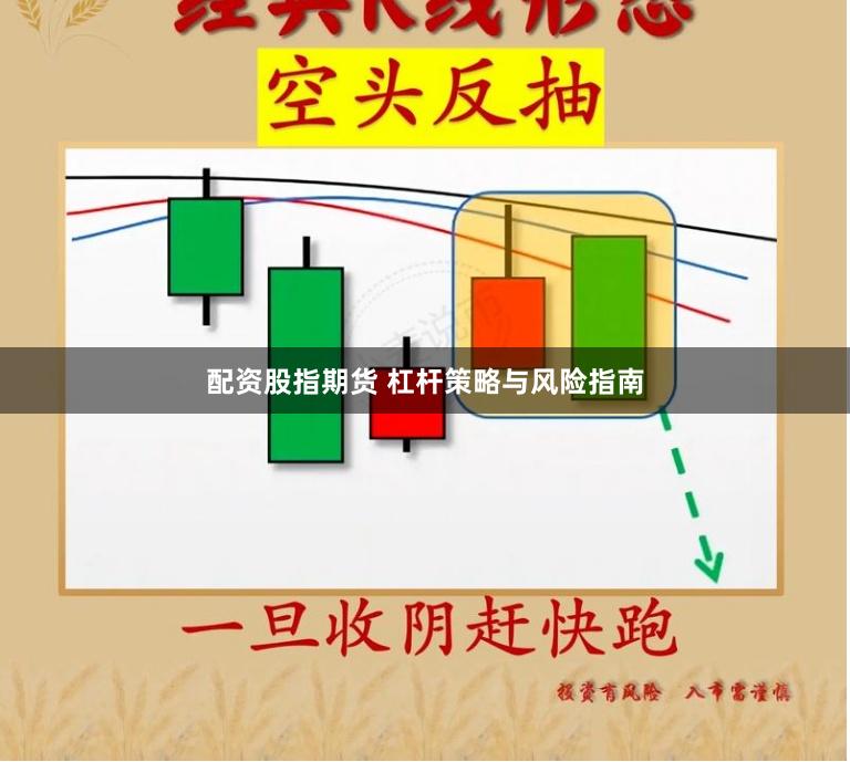配资股指期货 杠杆策略与风险指南