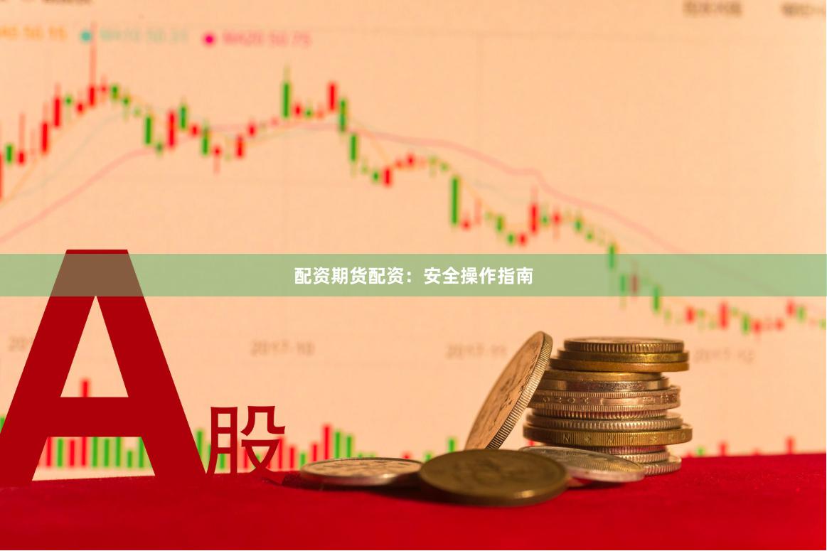 配资期货配资：安全操作指南