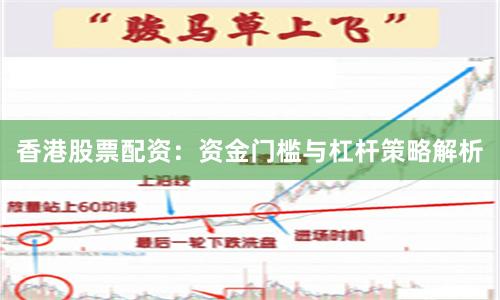 香港股票配资：资金门槛与杠杆策略解析