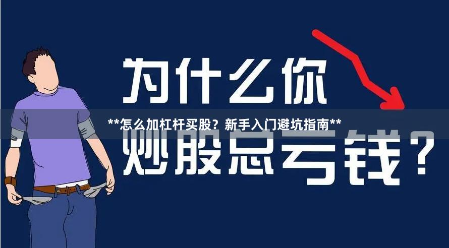 **怎么加杠杆买股？新手入门避坑指南**